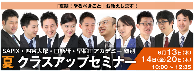 夏 クラスアップセミナー　開催のお知らせ　SAPIX 四谷大塚 日能研 早稲アカ 塾別　◆６月１３日(木)６月１４日(金)６月２０日(木)マンスリーテスト　組分けテスト　カリテ（育テ）公開模試　合不合　試験対策学習法 臨時増刊号 2019-06-04