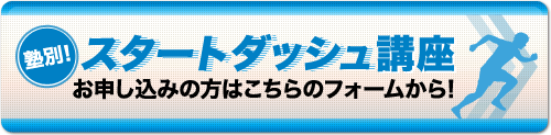 塾別！ スタートダッシュ講座 お申し込みの方はこちらのフォームから！