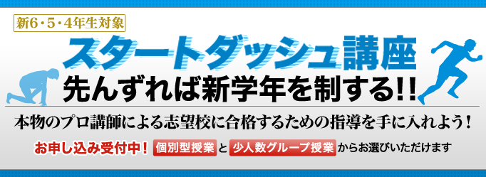 新6・5・4年生対象 スタートダッシュ講座 先んずれば新学年を制する！！本物のプロ講師による志望校に合格するための指導を手に入れよう！