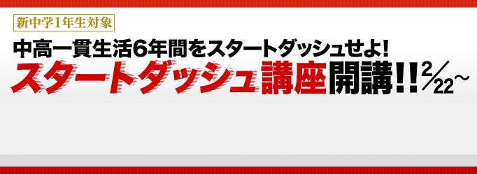 新中一対象 中高一貫生活6年間をスタートダッシュせよ！ スタートダッシュ講座　開講！！（2月22日より）