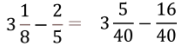 3 1/8 - 2/5 = 3 5/40 - 16 / 40