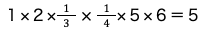 １×２× 1 / 3 × 1 / 4×５×６＝５