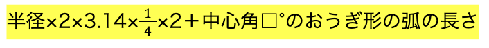 半径×2×3.1/4× 14×2＋中心角□°のおうぎ形の弧の長さ