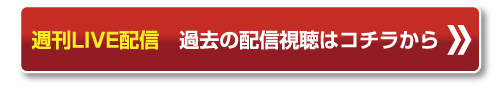 週刊LIVE配信 過去の配信視聴はコチラから