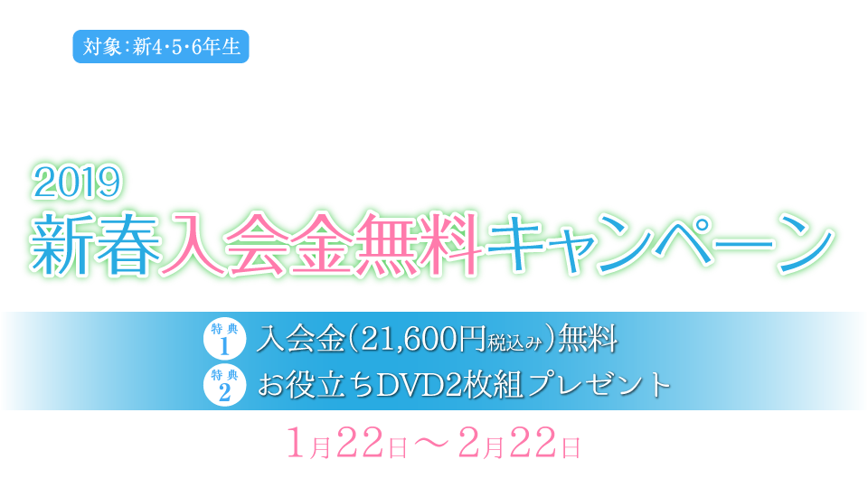 2019新春入会金無料キャンペーン 2019年1月22日～2月22日 特典１：入会金（21,600円税込み）無料 特典２：お役立ちDVD2枚組プレゼント