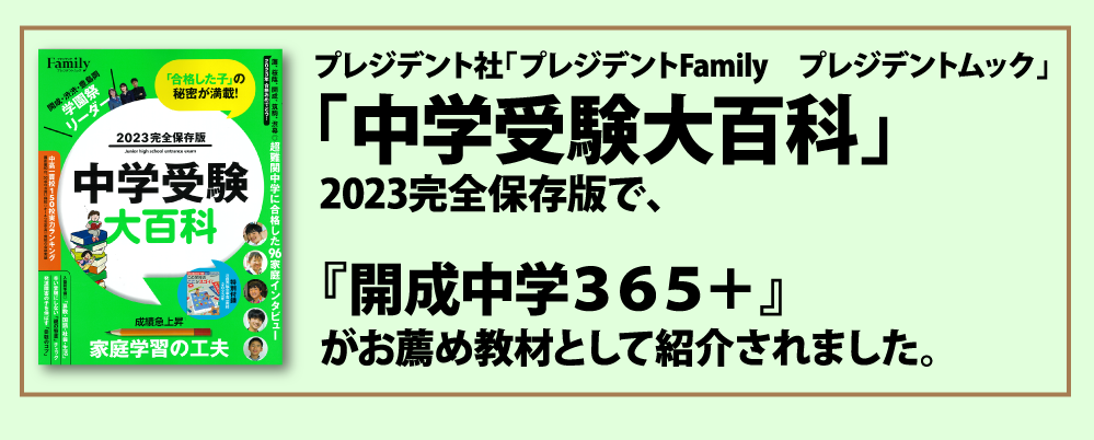 プレジデント社「プレジデントFamily」 プレジデントムック　中学受験大百科 2023完全保存版において、『開成中学３６５＋』がお薦め教材として紹介されました。