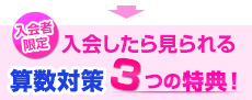 入会者限定 入会したら見られる　算数対策3つの特典！
